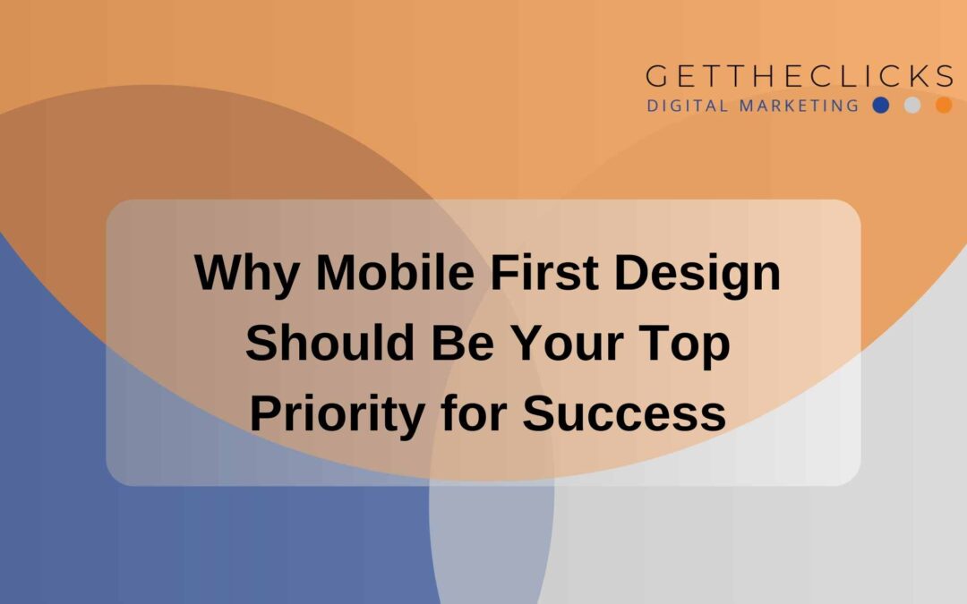 Why Mobile First Design Should Be Your Top Priority for Success